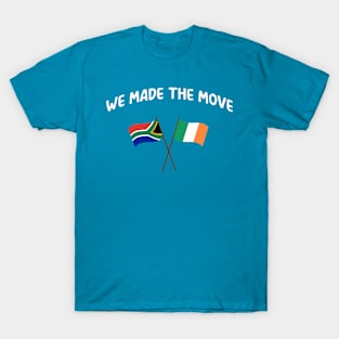 South Africa we made the move to Ireland T-Shirt